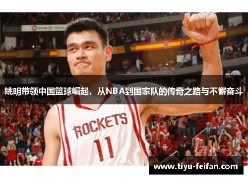 姚明带领中国篮球崛起，从NBA到国家队的传奇之路与不懈奋斗