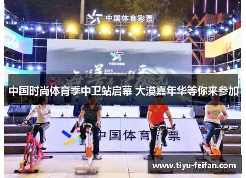 中国时尚体育季中卫站启幕 大漠嘉年华等你来参加