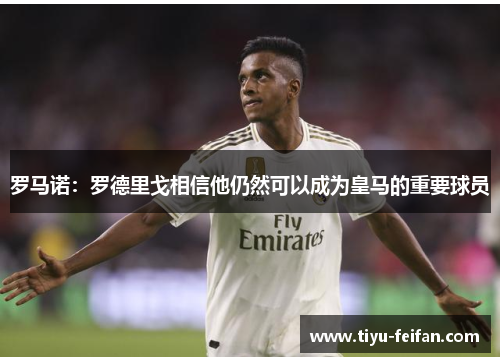 罗马诺：罗德里戈相信他仍然可以成为皇马的重要球员