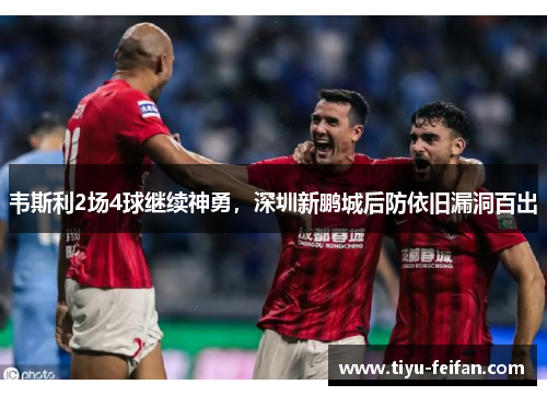 韦斯利2场4球继续神勇，深圳新鹏城后防依旧漏洞百出